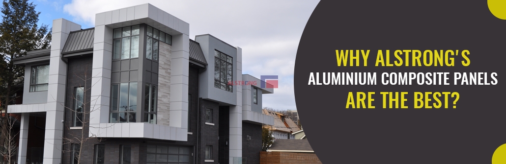 WHY ALSTRONG'S ALUMINIUM COMPOSITE PANELS ARE THE BEST?