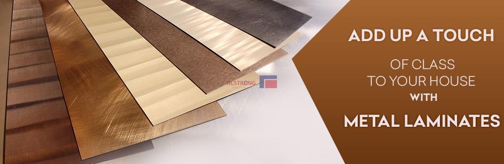 ADD UP A TOUCH OF CLASS TO YOUR HOUSE WITH METAL LAMINATES
